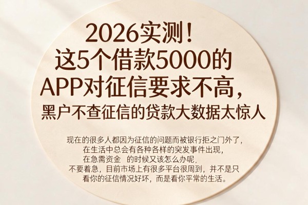 2026实测！这5个借款5000的APP对征信要求不高，黑户不查征信的贷款大数据太惊人