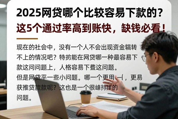 2025网贷哪个比较容易下款的？这5个通过率高到账快，缺钱必看！