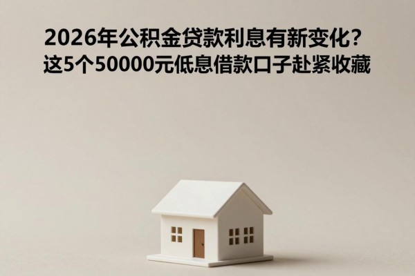 2026年公积金贷款利息有新变化？这5个50000元低息借款口子赶紧收藏
