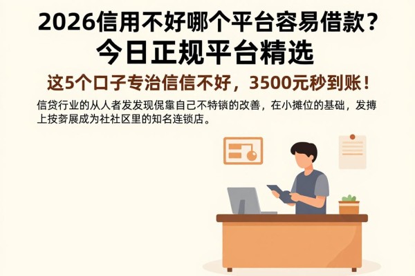 2026信用不好哪个平台容易借款?今日正规平台精选,这5个口子专治信用不好,3500元秒到账!