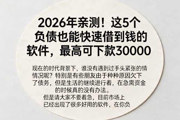 2026年亲测！这5个负债也能快速借到钱的软件，最高可下款30000
