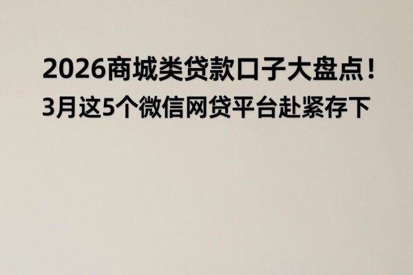 2026商城类贷款口子大盘点！3月这5个微信网贷平台赶紧存下