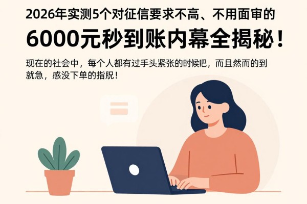 2026年实测5个对征信要求不高、不用面审的借钱软件，6000元秒到账内幕全揭秘！
