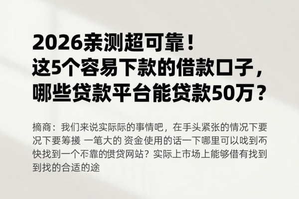 2026亲测超可靠！这5个容易下款的借款口子，哪些贷款平台能贷款50万？