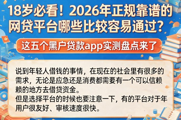 18岁必看！2026年正规靠谱的网贷平台哪些比较容易通过？这五个黑户贷款app实测盘点来了