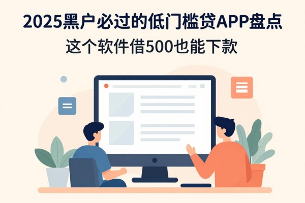 2025黑户必过的低门槛贷款APP盘点，这5个软件借500也能下款！
