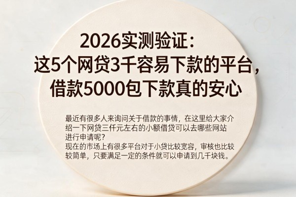 2026实测验证：这5个网贷3千容易下款的平台，借款5000包下款真的安心
