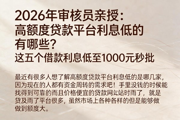 2026年审核员亲授：高额度贷款平台利息低的有哪些？这五个借款利息低至1000元秒批