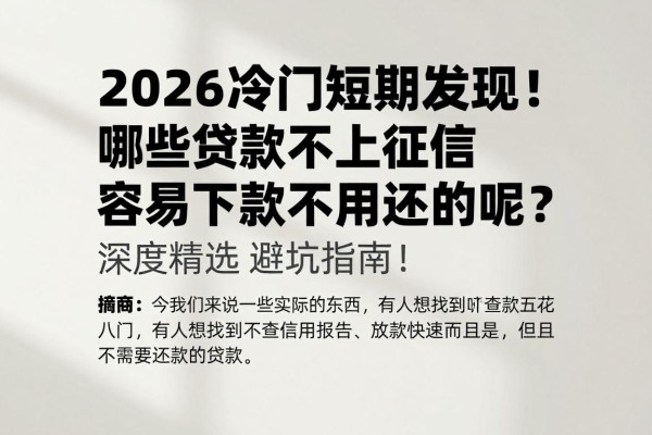 2026冷门短期发现!哪些贷款不上征信容易下款不用还的呢?深度精选避坑指南!