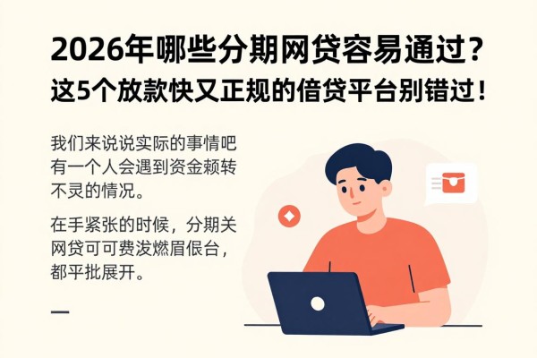 2026年哪些分期网贷容易通过？这5个放款快又正规的借贷平台别错过！