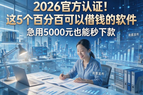 2026官方认证!这5个百分百可以借钱的软件,急用5000元也能秒下款