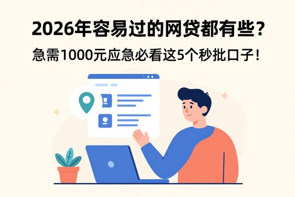2026年容易过的网贷都有哪些？急需1000元应急必看这5个秒批口子！