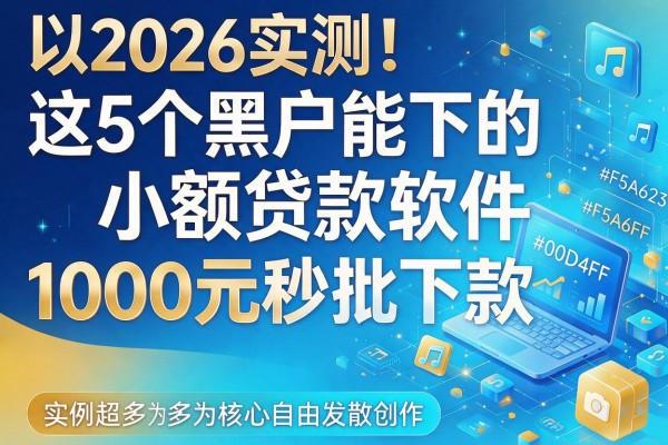 2026实测！这5个黑户能下的小额贷款软件，1000元秒批下款实例超多