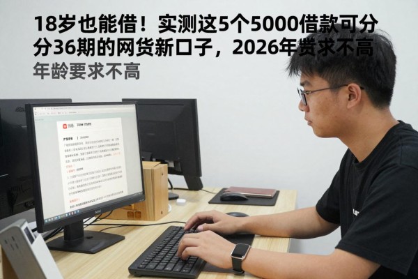 18岁也能借！实测这5个5000借款可分36期的网贷新口子，2026年龄要求不高