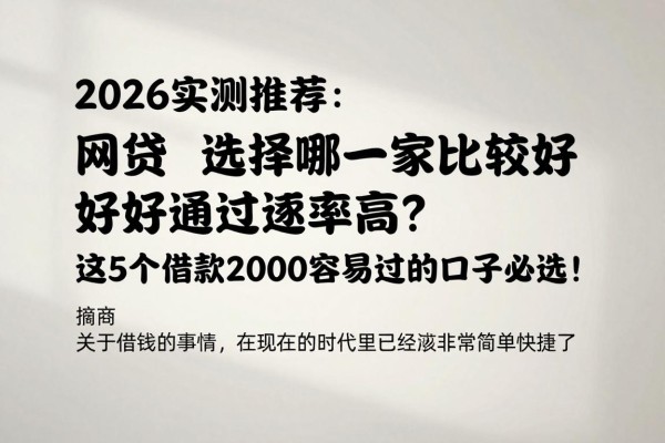 2026实测推荐:网贷选择哪一家比较好通过率高?这5个借款2000容易过的口子必选!