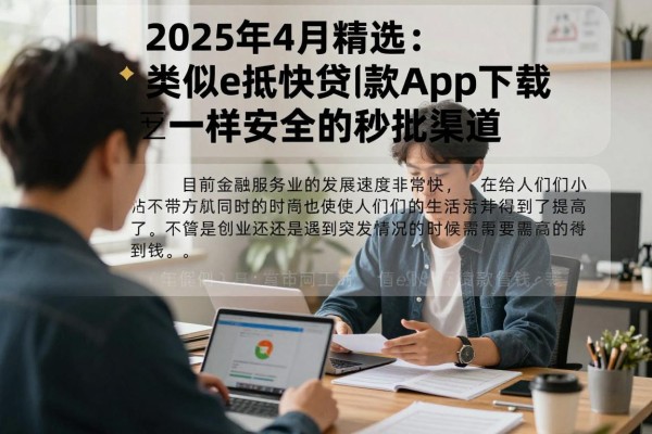 2025年4月精选:5个类似e抵快贷借款app下载一样安全的贷款口子,附申请就过的秒批渠道