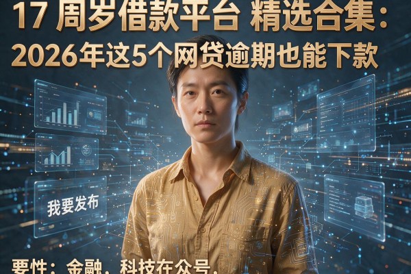 17周岁借款平台精选合集:2026年这5个网贷逾期也能下款