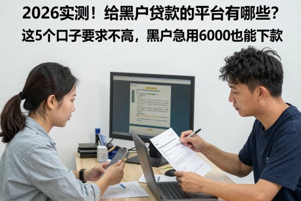 2026实测！给黑户贷款的平台有哪些？这5个口子要求不高，黑户急用6000也能下款