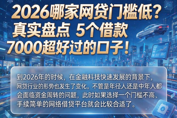 2026哪家网贷门槛低？真实盘点5个借款7000超好过的口子！