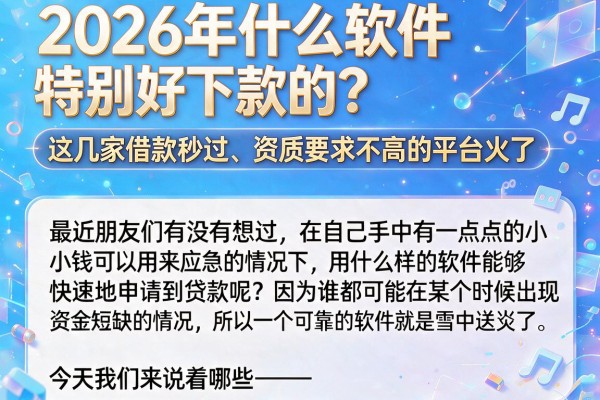 2026年什么软件特别好下款的？这几家借款秒过、资质要求不高的平台火了