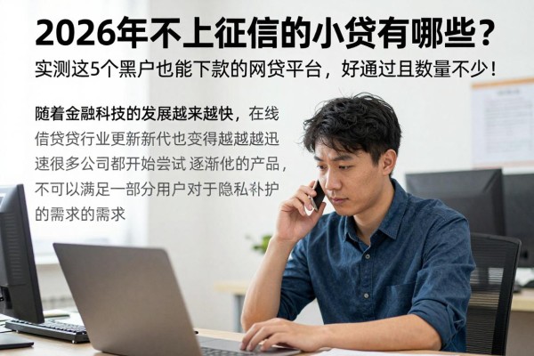 2026年不上征信的小贷有哪些？实测这5个黑户也能下款的网贷平台，好通过且数量不少！
