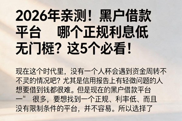 2026年亲测!黑户借款平台哪个正规利息低无门槛?这5个必看!