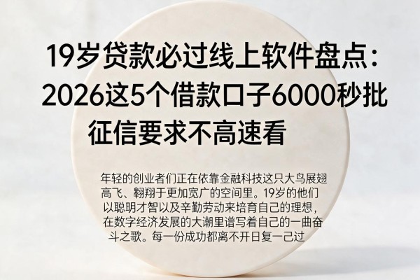 19岁贷款必过线上软件盘点：2026这5个借款口子6000秒批，征信要求不高速看