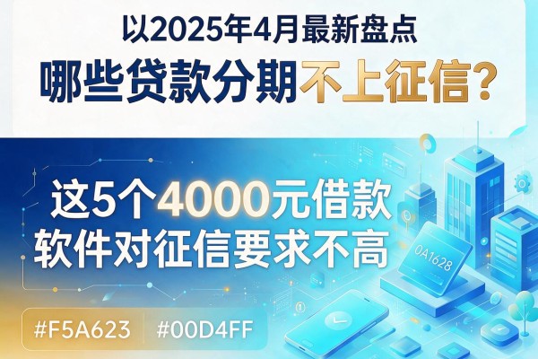 2025年4月最新盘点：哪些贷款分期不上征信？这5个4000元借款软件对征信要求不高