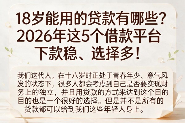 18岁能用的贷款有哪些?2026年这5个借款平台下款稳、选择多!