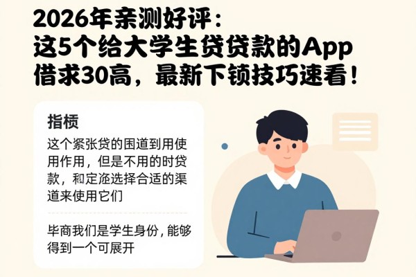 2026年亲测好评：这5个给大学生贷款的App借款3000要求不高，最新下款技巧速看！