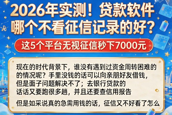 2026年实测!贷款软件哪个不看征信记录的好?这5个平台无视征信秒下7000元