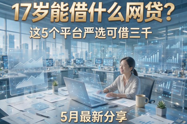 17岁能借什么网贷？这5个平台严选可借三千，5月最新分享