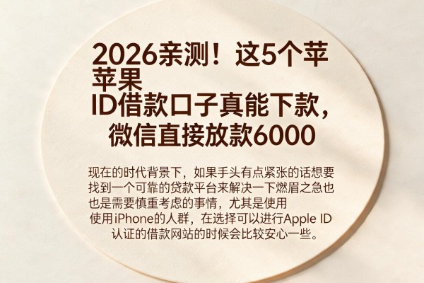 2026亲测！这5个苹果ID借款口子真能下款，微信直接放款6000
