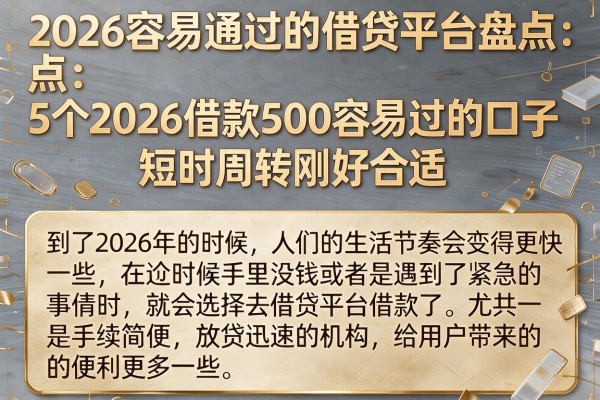 2026容易通过的借贷平台盘点：5个2026借款500容易过的口子，短时周转刚好合适