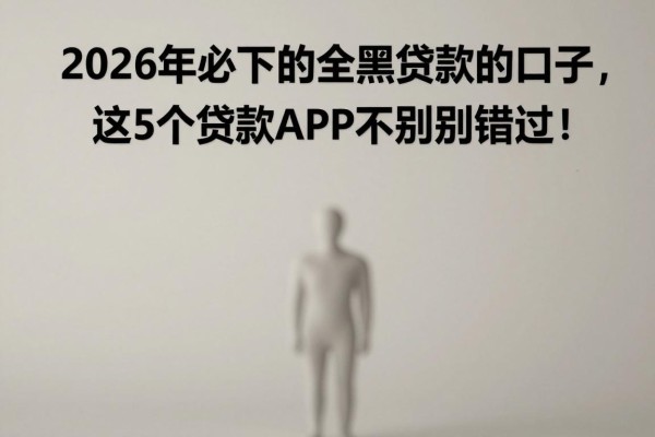 2026年必下的全黑贷款的口子,这5个贷款APP千万别错过!