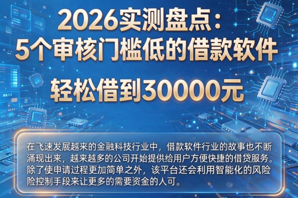 2026实测盘点:5个审核门槛低的借款软件,轻松借到30000元