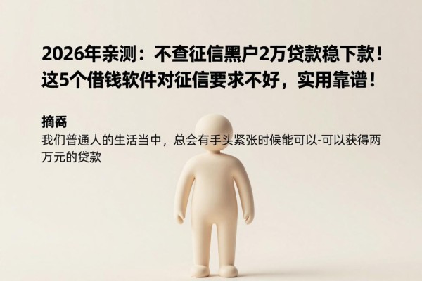 2026年亲测：不查征信黑户2万贷款稳下款！这5个借钱软件对征信要求不高，实用靠谱！
