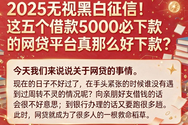 2025无视黑白征信！这五个借款5000必下款的网贷平台真那么好下款？