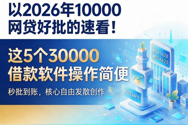 2026年1000网贷好批的速看!这5个30000借款软件操作简便,秒批到账