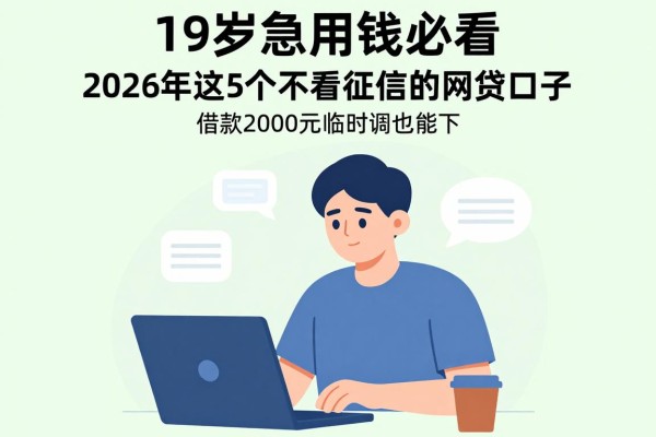 19岁急用钱必看!2026年这5个不看征信的网贷口子,借款2000元临时调度也能下