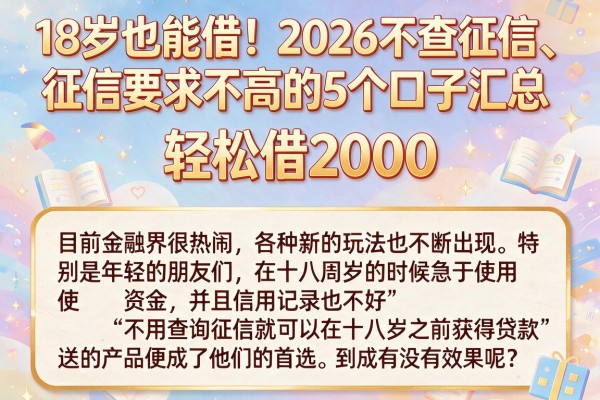18岁也能借！2026不查征信、征信要求不高的5个口子汇总，轻松借2000