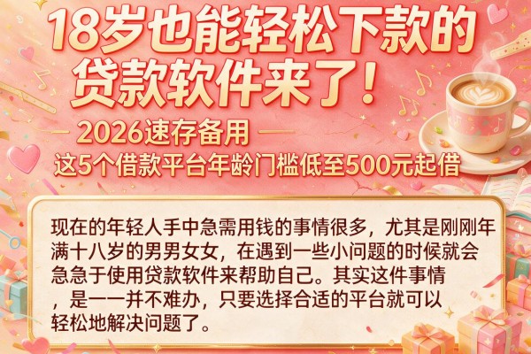 18岁也能轻松下款的贷款软件来了！2026速存备用，这5个借款平台年龄门槛低至500元起借