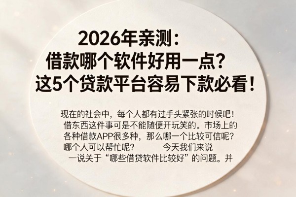 2026年亲测：借款哪个软件好用一点？这5个贷款平台容易下款必看！