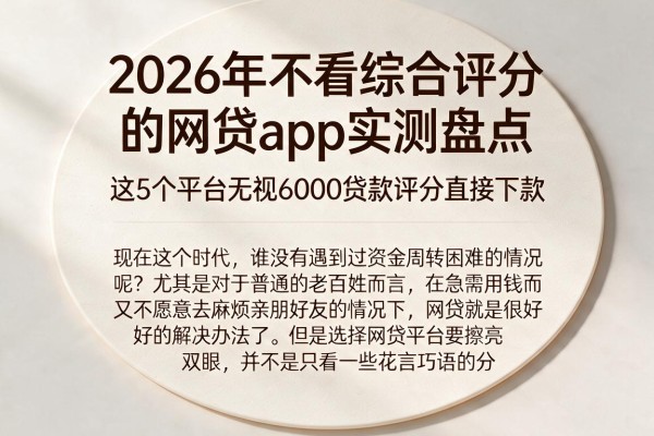 2026年不看综合评分的网贷app实测盘点，这5个平台无视6000贷款评分直接下款