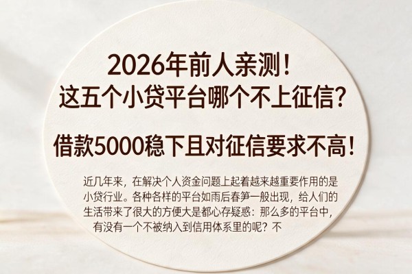 2026年前人亲测！这五个小贷平台哪个不上征信？借款5000稳下且对征信要求不高！