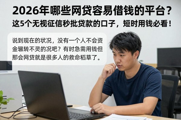 2026年哪些网贷容易借钱的平台？这5个无视征信秒批贷款的口子，短时用钱必看！