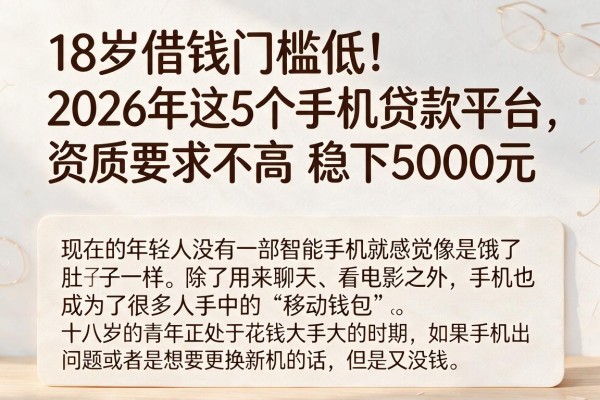 18岁借钱门槛低！2026年这5个手机贷款平台，资质要求不高稳下5000元