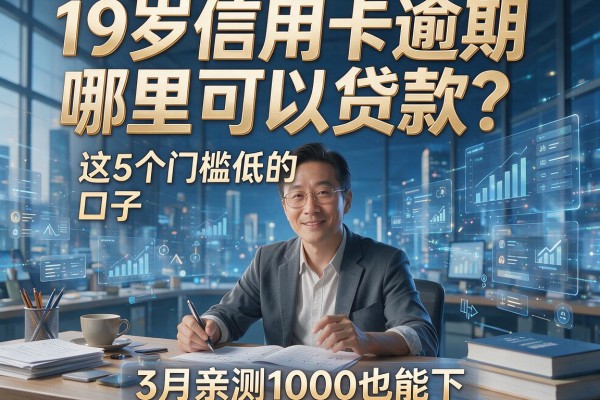 19岁信用卡逾期哪里可以贷款？这5个门槛低的口子，3月亲测1000也能下