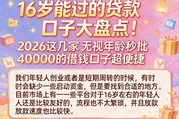 16岁能过的贷款口子大盘点！2026这几家无视年龄秒批40000的借钱口子超便捷