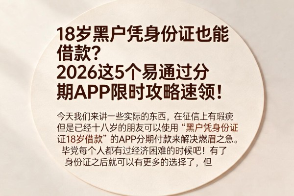 18岁黑户凭身份证也能借款?2026这5个易通过分期APP限时攻略速领!